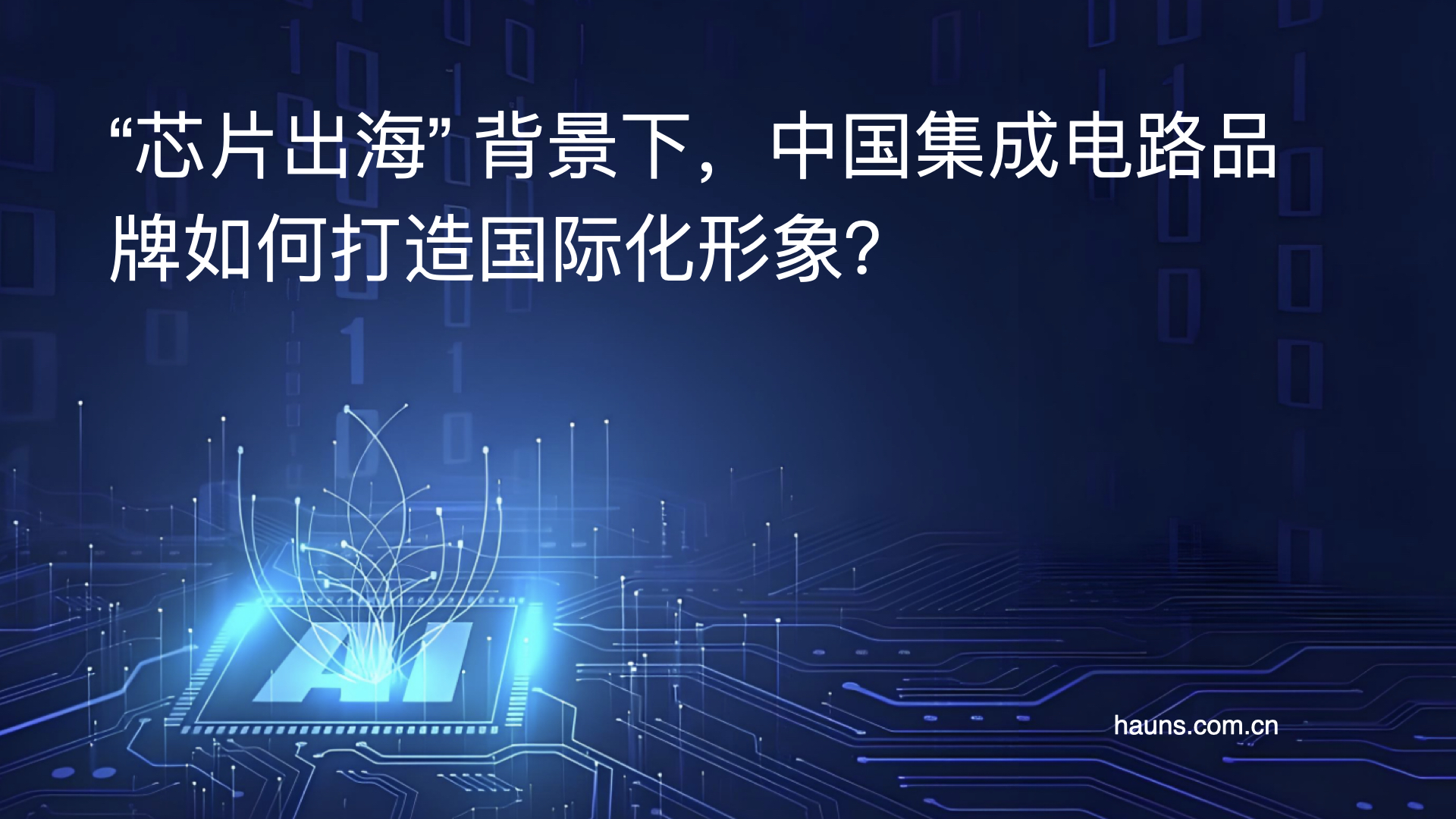 “芯片出海” 背景下，中国集成电路品牌如何打造国际化形象？